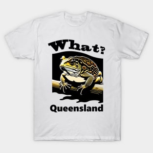 What? Queensland Cane Toad T-Shirt